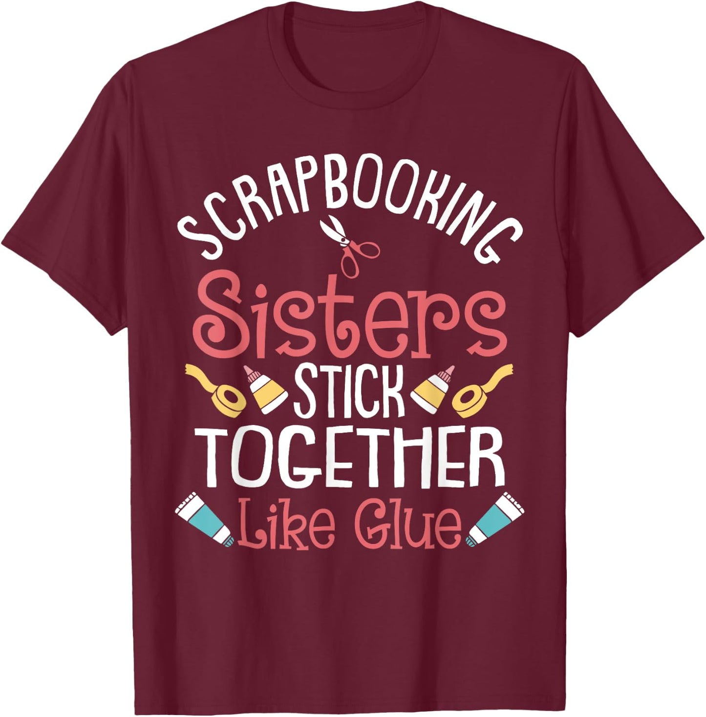 Funny Scrapbooking Gift Scrapbooker Sisters Craft T-Shirt - T-Shirt | Maroon
