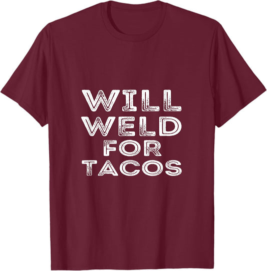 Will Weld For Tacos Funny Welder Welding Pipefitter Quote T-Shirt - T-Shirt | Maroon