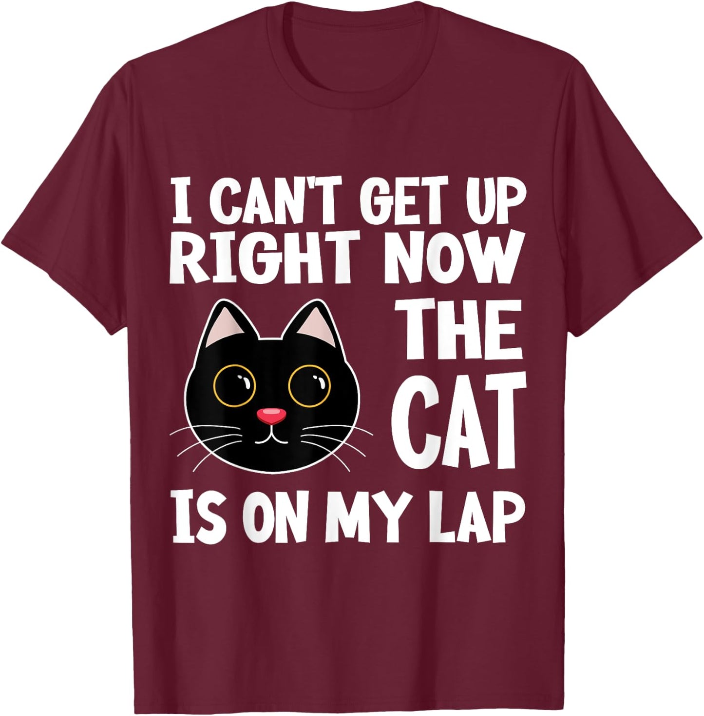 I CAN’T GET UP RIGHT NOW THE CAT IS ON MY LAP Funny Cat Women Girls Kids T-Shirt - T-Shirt | Maroon