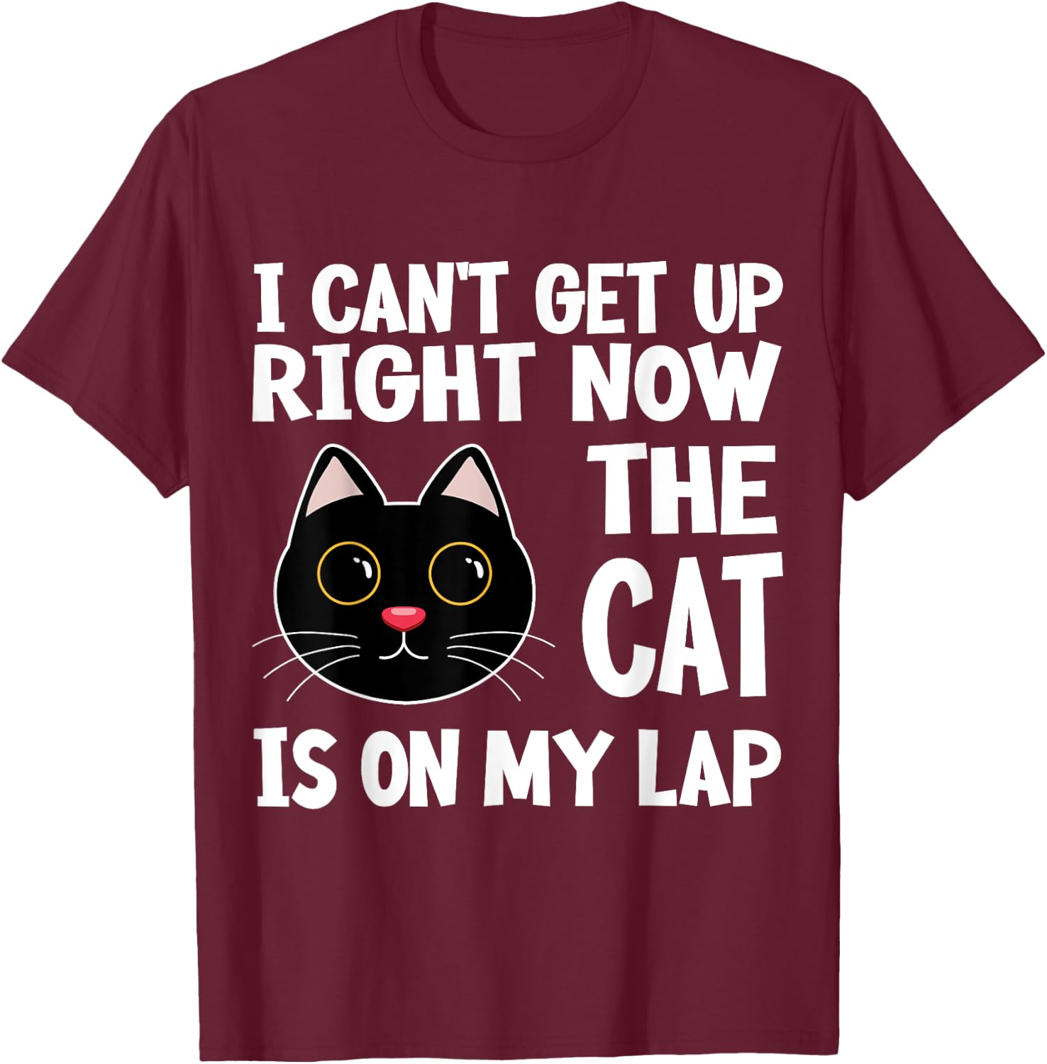 I CAN’T GET UP RIGHT NOW THE CAT IS ON MY LAP Funny Cat Women Girls Kids T-Shirt - T-Shirt | Maroon