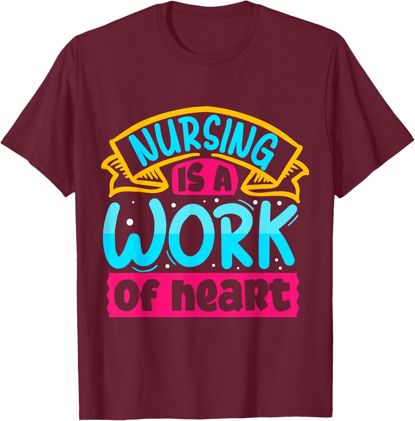 Nursing Is A Work Of Heart | Nurse T-Shirt - T-Shirt | Maroon