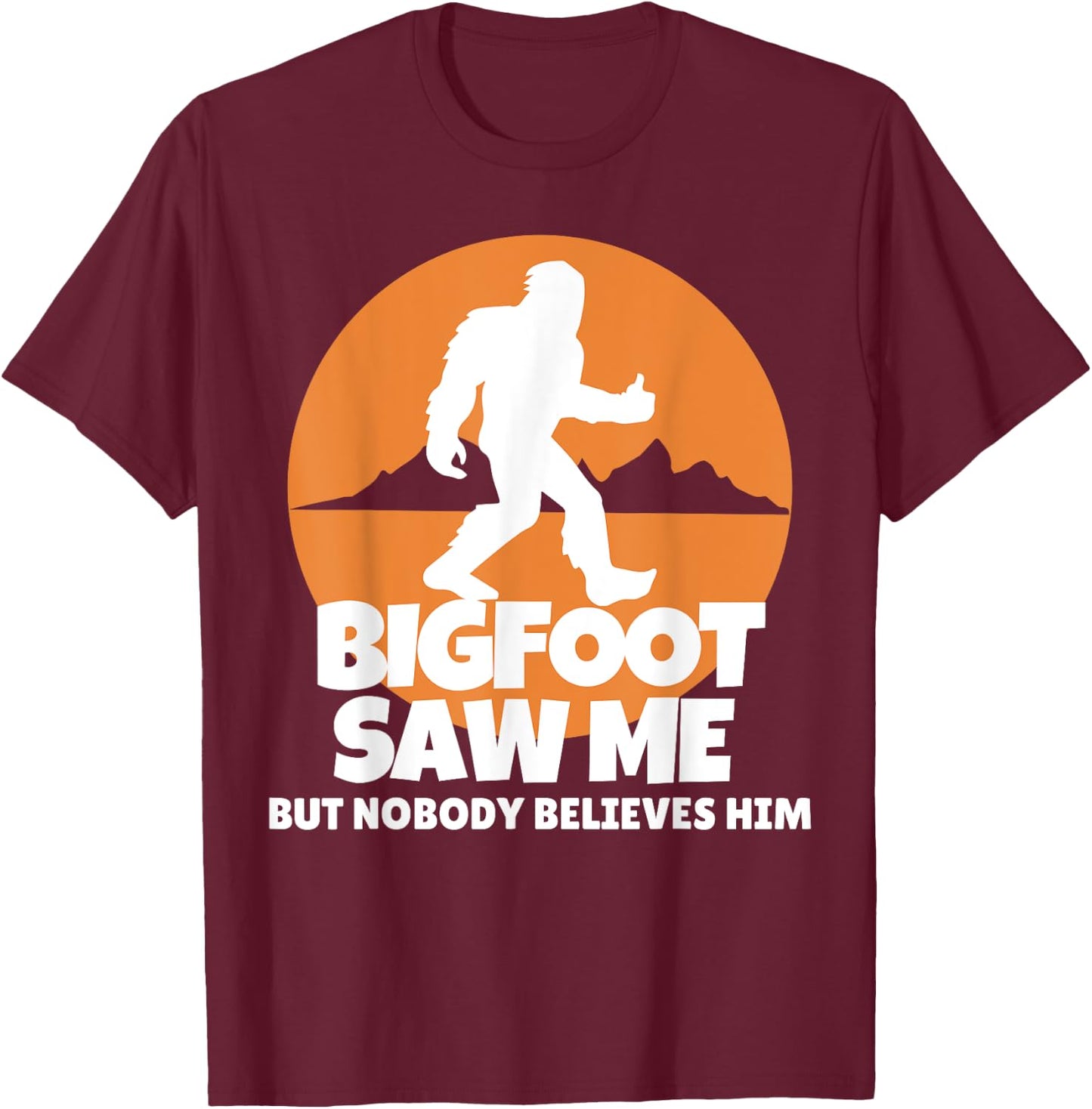 Bigfoot Saw Me But Nobody Believes Him - Sasquatch T-Shirt - T-Shirt | Maroon