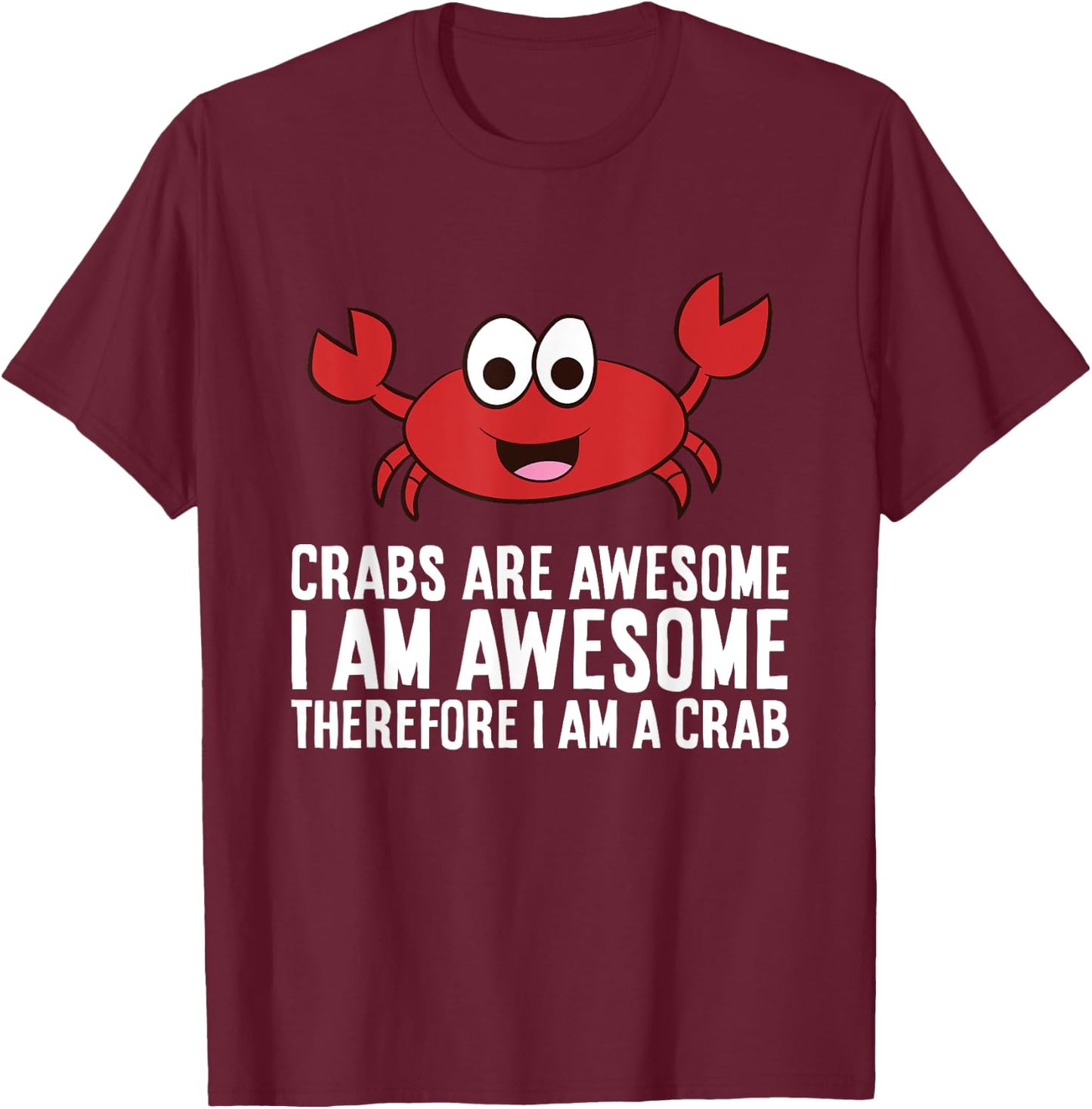Crabs Are Awesome I Am Awesome Therefore I'm A Crab T-Shirt - T-Shirt | Maroon