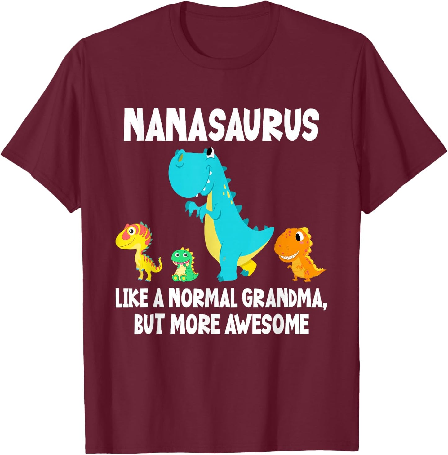 Nanasaurus Like A Normal Grandma But More Awesome Dinosaur T-Shirt - T-Shirt | Maroon