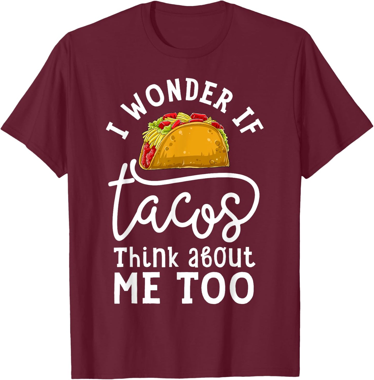 I Wonder If Tacos Think About Me Too T shirt Women Men Kids T-Shirt - T-Shirt | Maroon