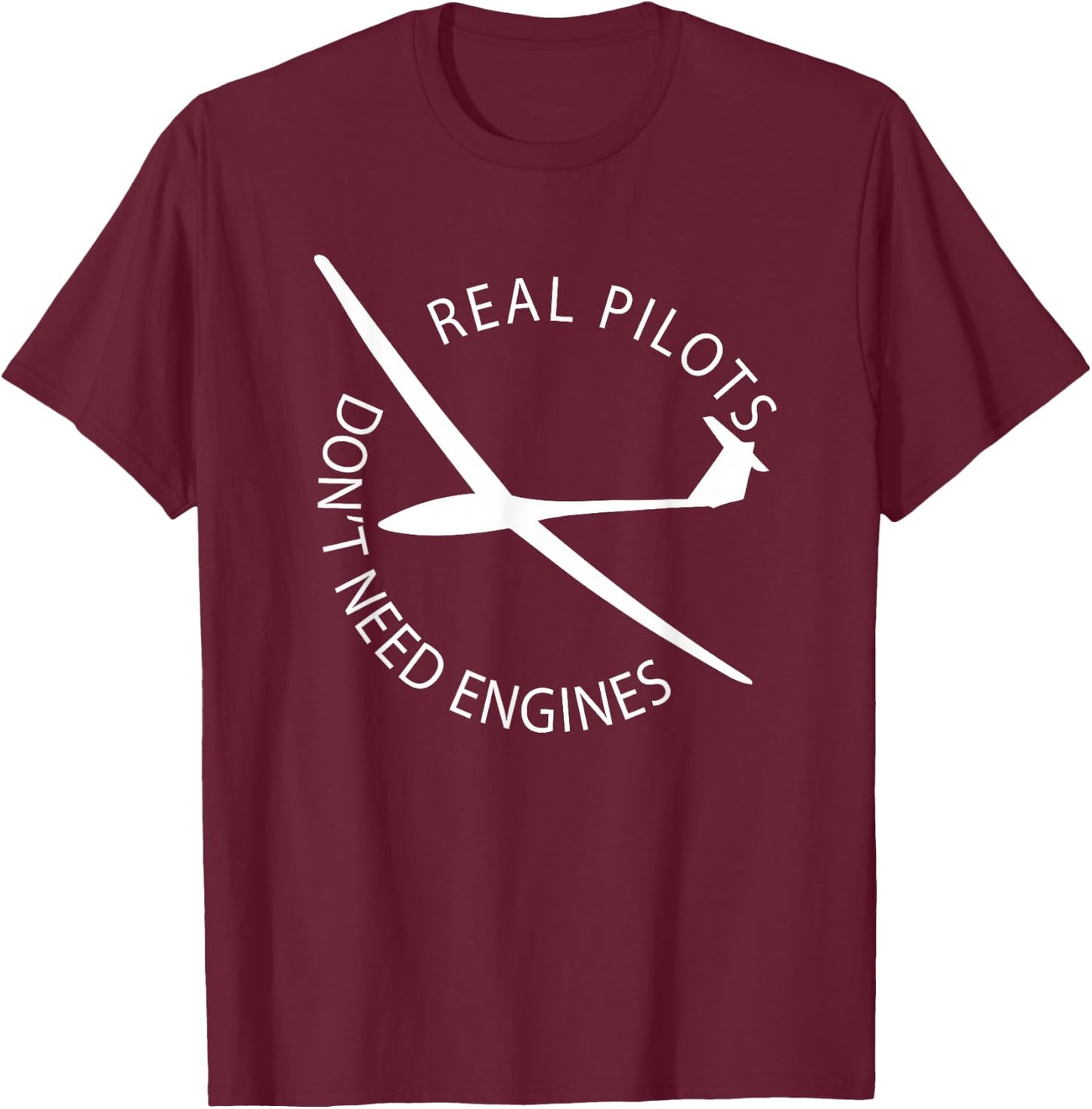 Real Pilots Don't Need Engines Glider Pilot Funny Design T-Shirt - T-Shirt | Maroon