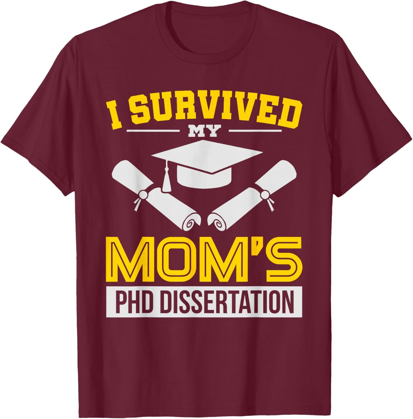 Funny I Survived My Mom's PHD Dissertation College Gift T-Shirt - T-Shirt | Maroon