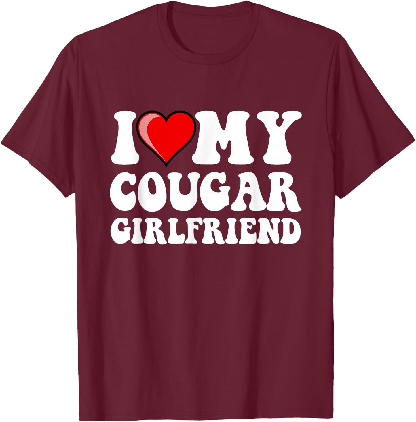 I Love My Cougar Girlfriend T-Shirt - T-Shirt | Maroon