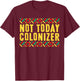 Black History Month Gifts Black Pride Not Today Colonizer T-Shirt - T-Shirt | Maroon
