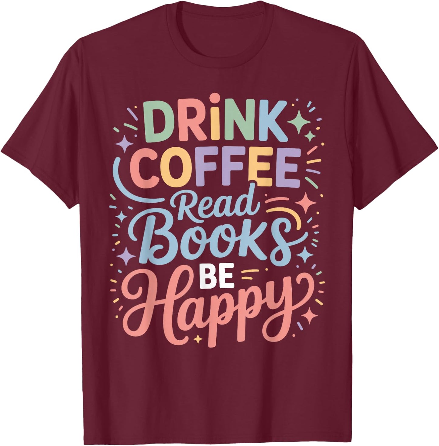 Drink Coffee Read Books Be Happy Cozy Reading Vibes T-Shirt - T-Shirt | Maroon