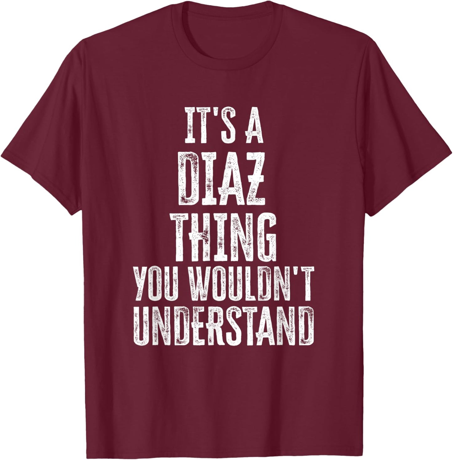 It's A Diaz Thing You Wouldn't Understand Family Name T-Shirt - T-Shirt | Maroon