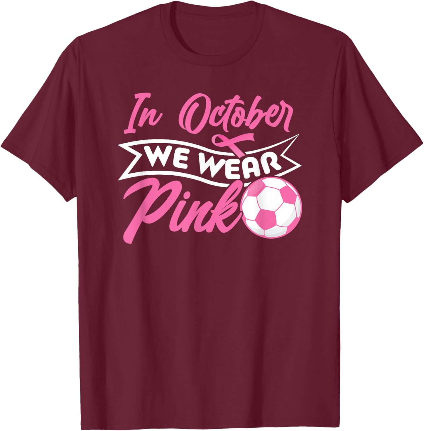 In October We Wear Pink Soccer Breast Cancer Awareness T-Shirt - T-Shirt | Maroon