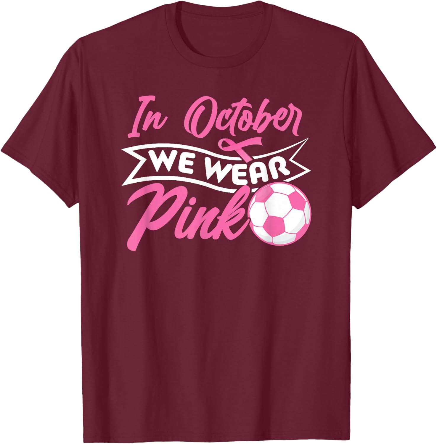 In October We Wear Pink Soccer Breast Cancer Awareness T-Shirt - T-Shirt | Maroon