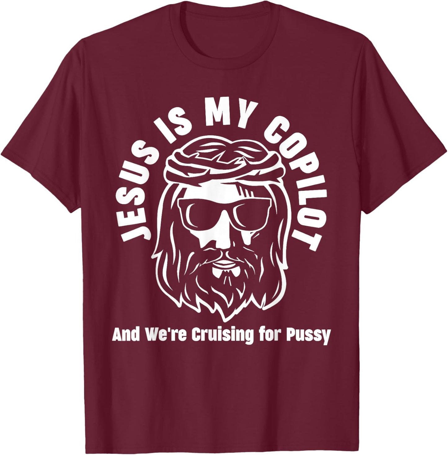 Jesus Is My Copilot and We're Cruising for Pussy T-Shirt - T-Shirt | Maroon