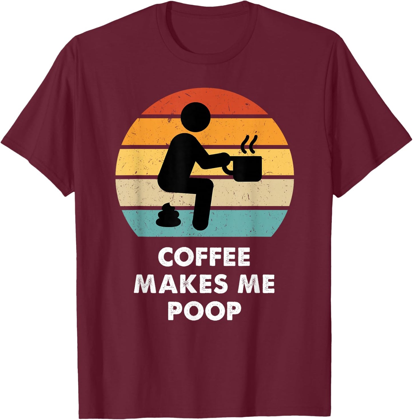 Coffee Makes Me Poop T-Shirt - T-Shirt | Maroon