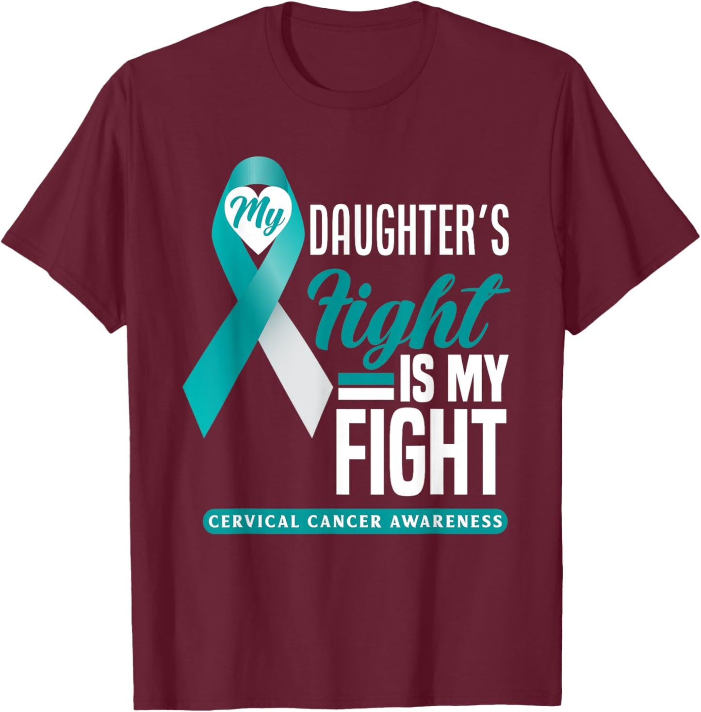 My Daughter's Fight Is My Fight Cervical Cancer Awareness T-Shirt - T-Shirt | Maroon