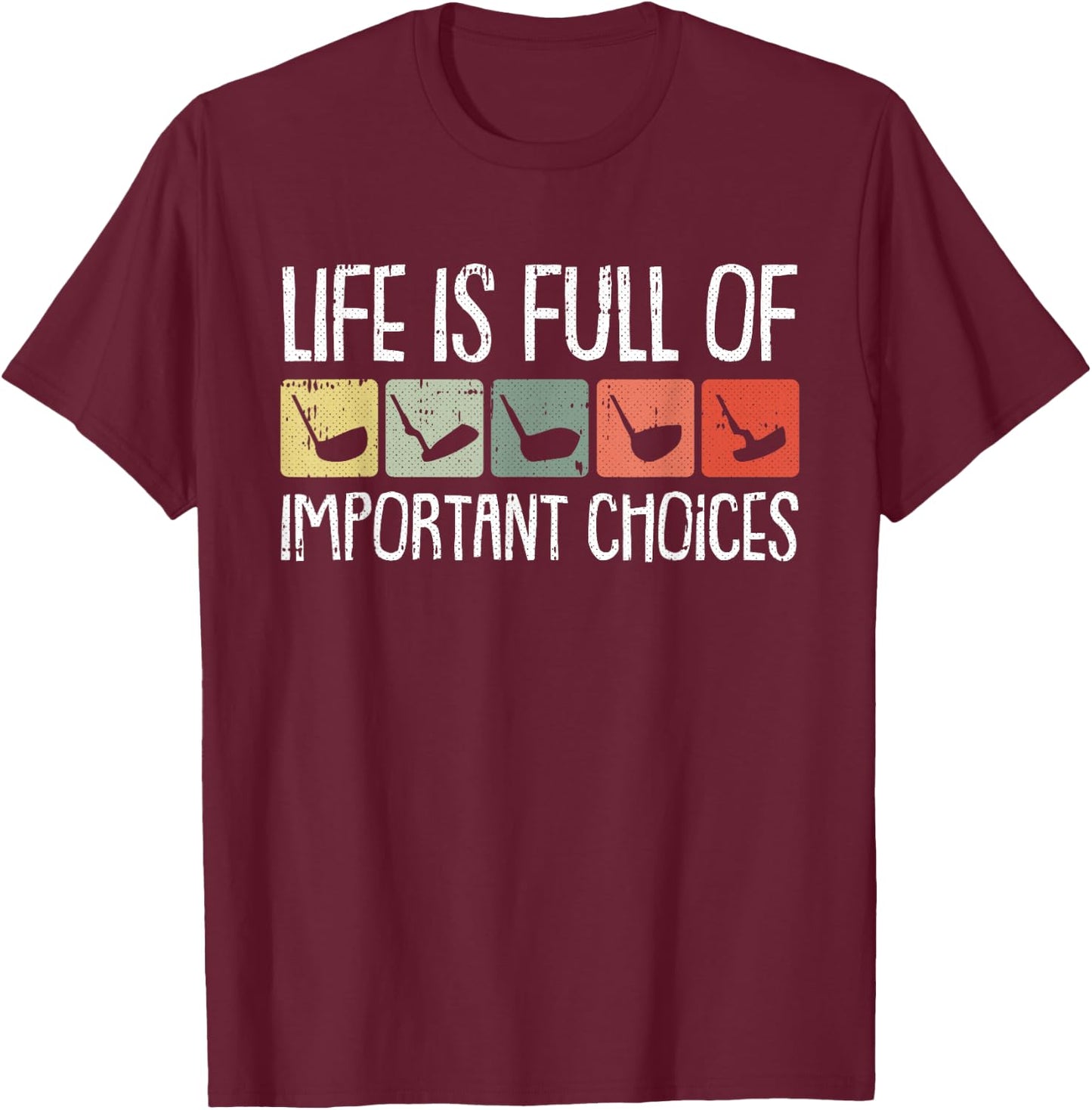 Life Is Full Of Important Choices Golf Club Golfing Golfer T-Shirt - T-Shirt | Maroon