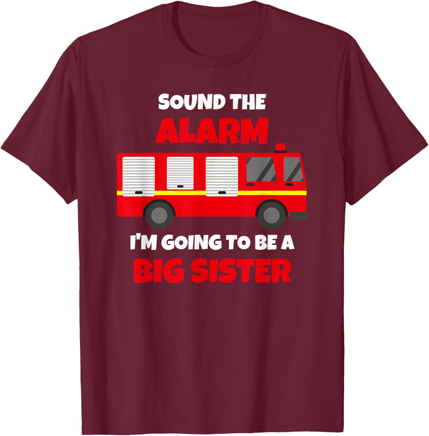 Sound The Alarm I'm Going To Be A Big Sister Firetruck T-Shirt - T-Shirt | Maroon
