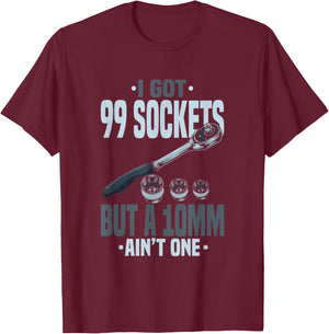 Funny Mechanic I Got 99 Sockets But A 10mm Ain't One T-Shirt - T-Shirt | Maroon