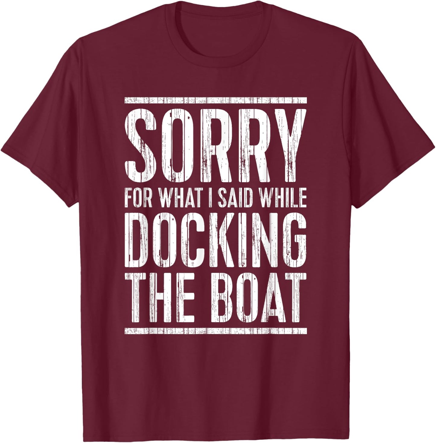 Sorry For What I Said While Docking The Boat Shirt Boating T-Shirt - T-Shirt | Maroon