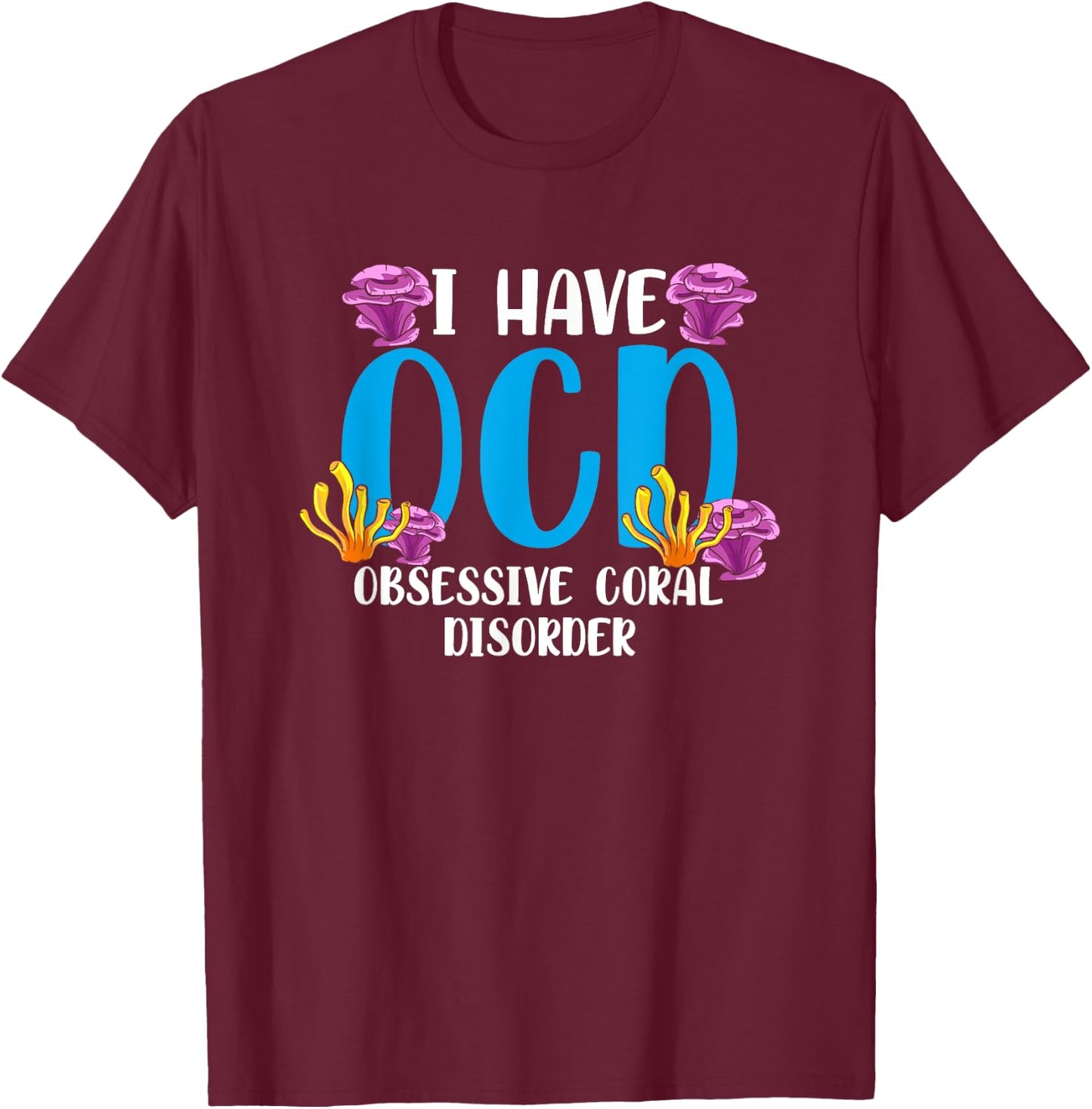 OCD Obsessive Coral Disorder Aquarium Aquarist T-Shirt - T-Shirt | Maroon