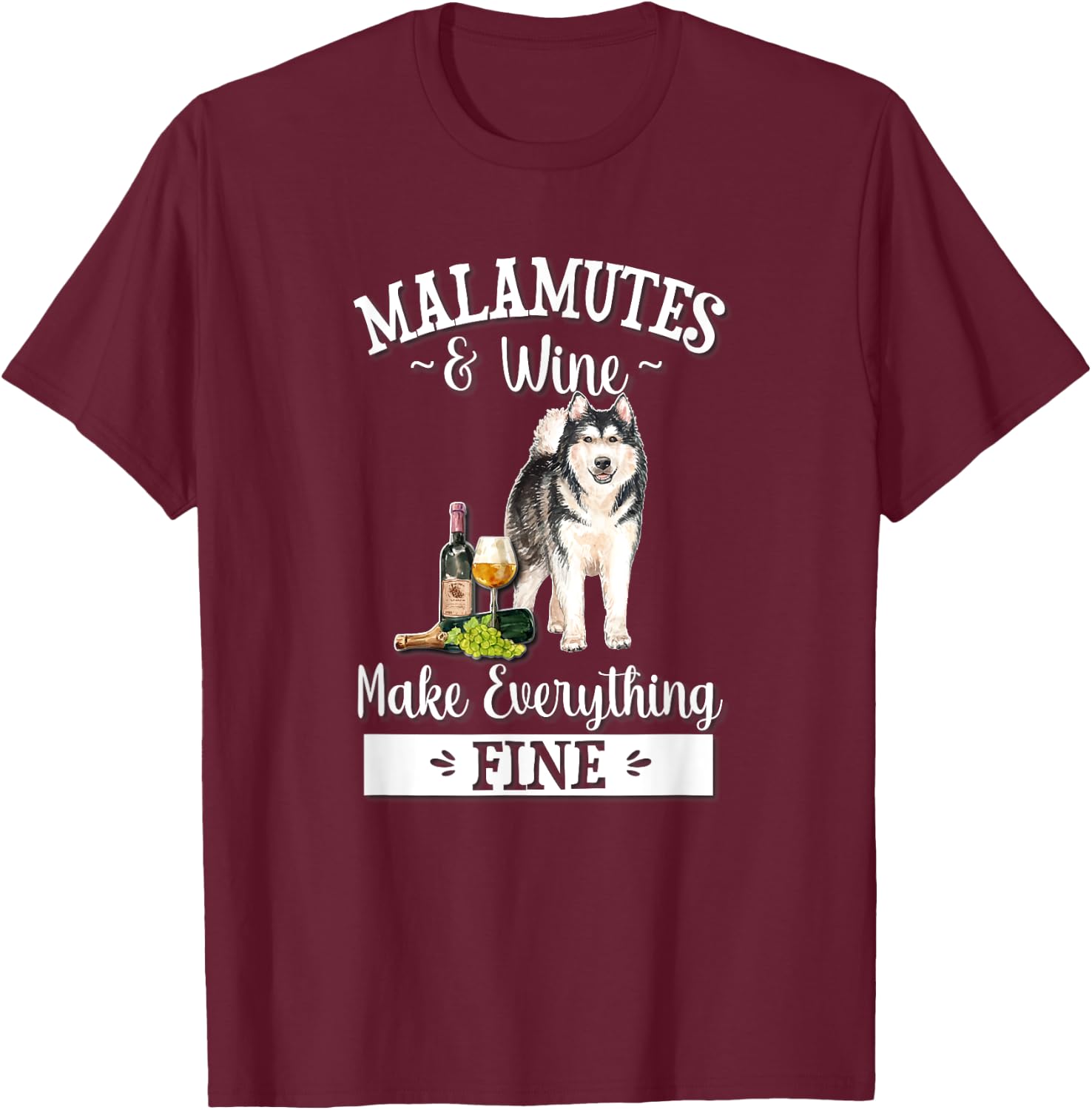 Funny Wine Makes Everything Fine Malamute Dog Lover T-Shirt - T-Shirt | Maroon