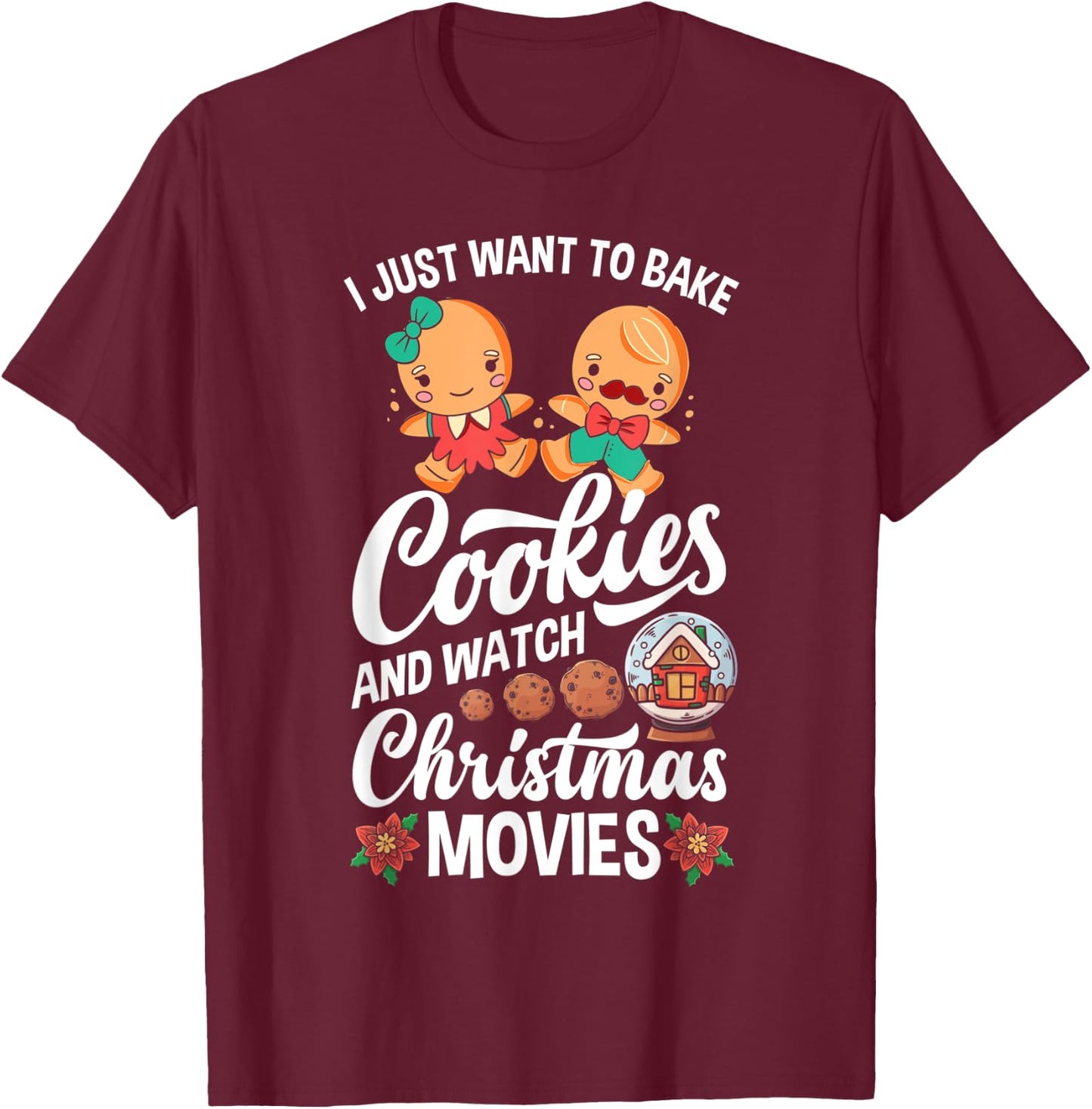 I Just Want To Bake Cookies And Watch Christmas Movies T-Shirt - T-Shirt | Maroon