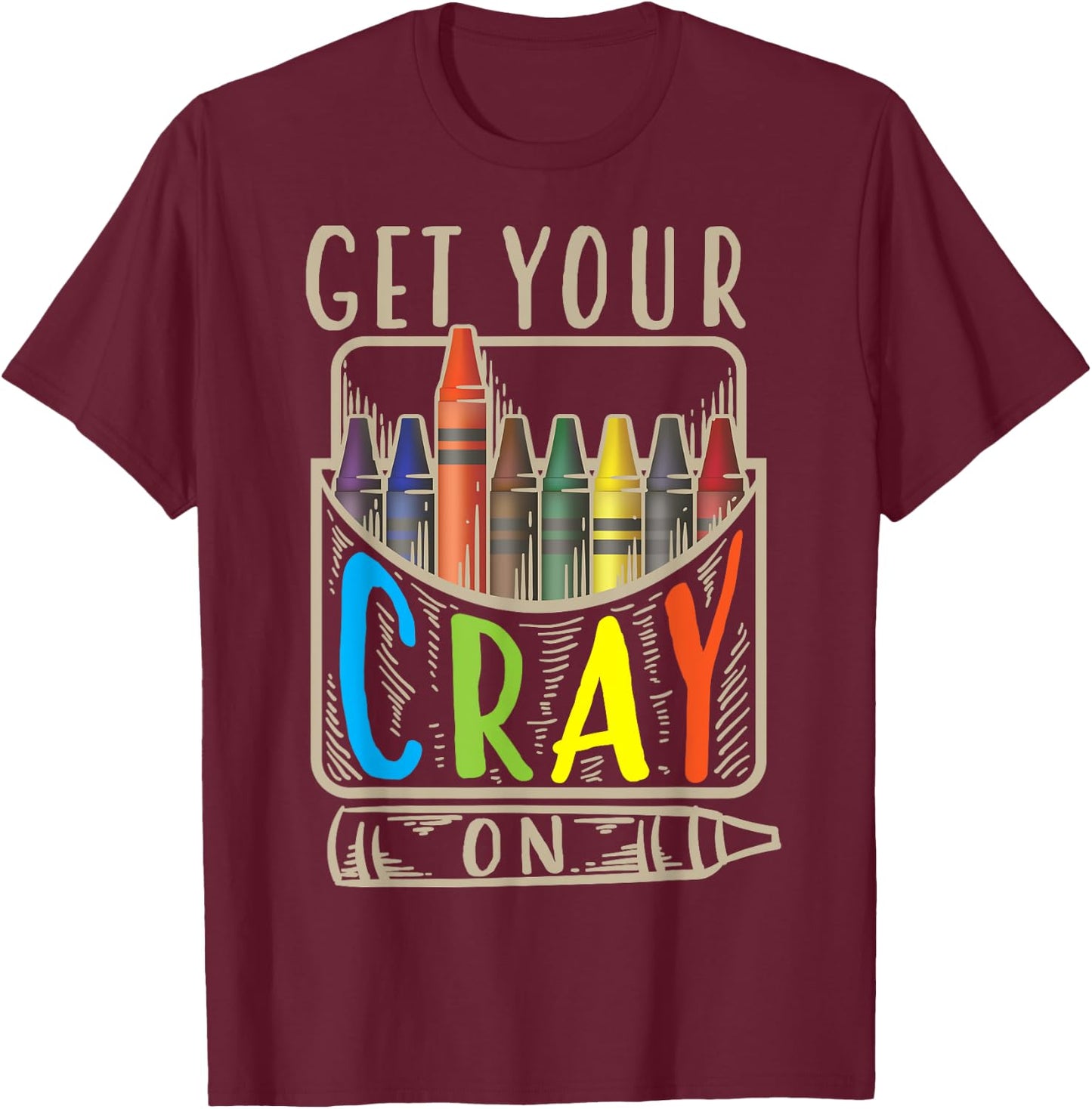 Get Your Cray On | Cool Coloring Skills Gift T-Shirt - T-Shirt | Maroon