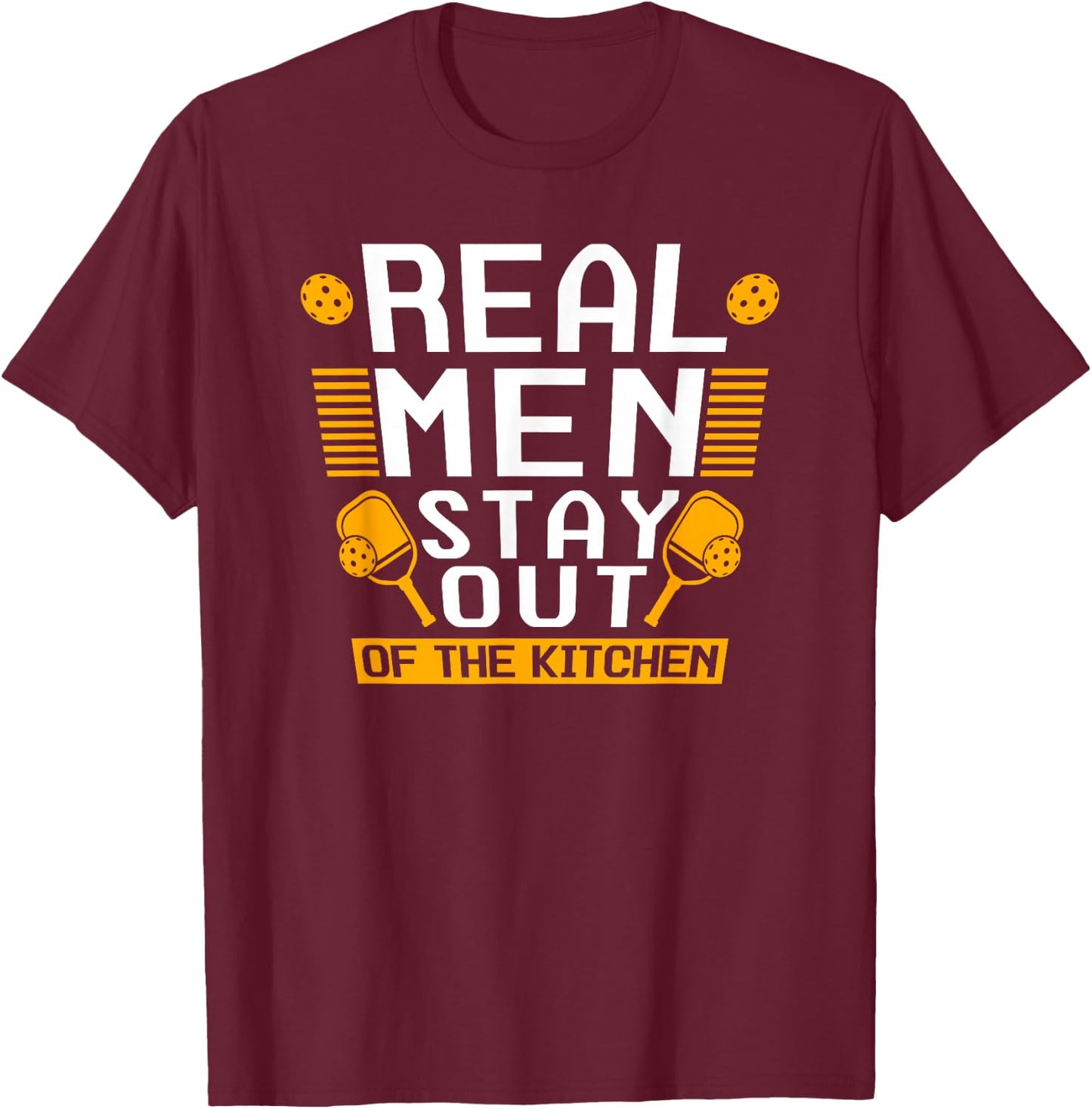 Real Men Stay Out Of The Kitchen Pickleball T-Shirt - T-Shirt | Maroon