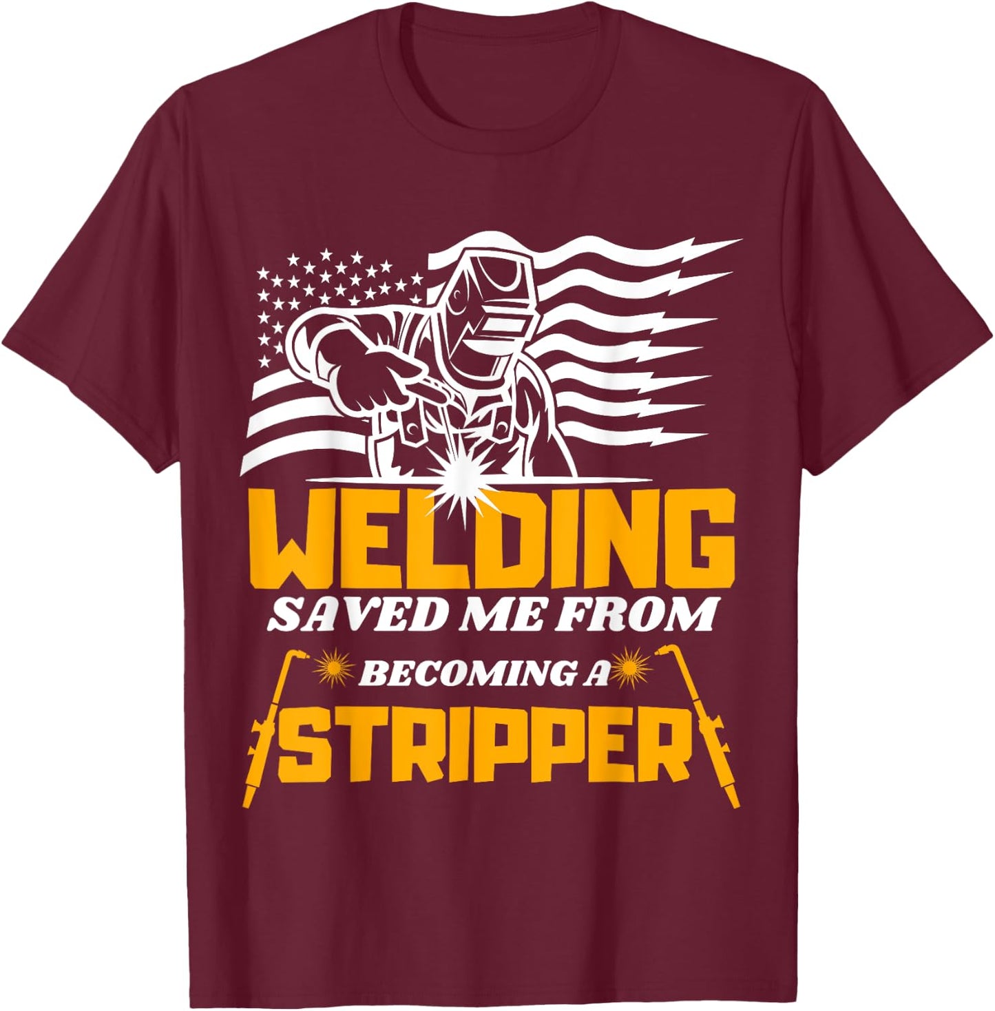 Welding Saved Me From Becoming A Stripper Funny Welder T-Shirt - T-Shirt | Maroon
