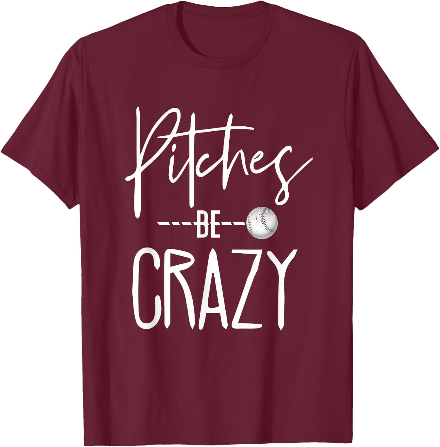 Baseball Shirt - Pitches be Crazy - Ballgame T-Shirt - T-Shirt | Maroon
