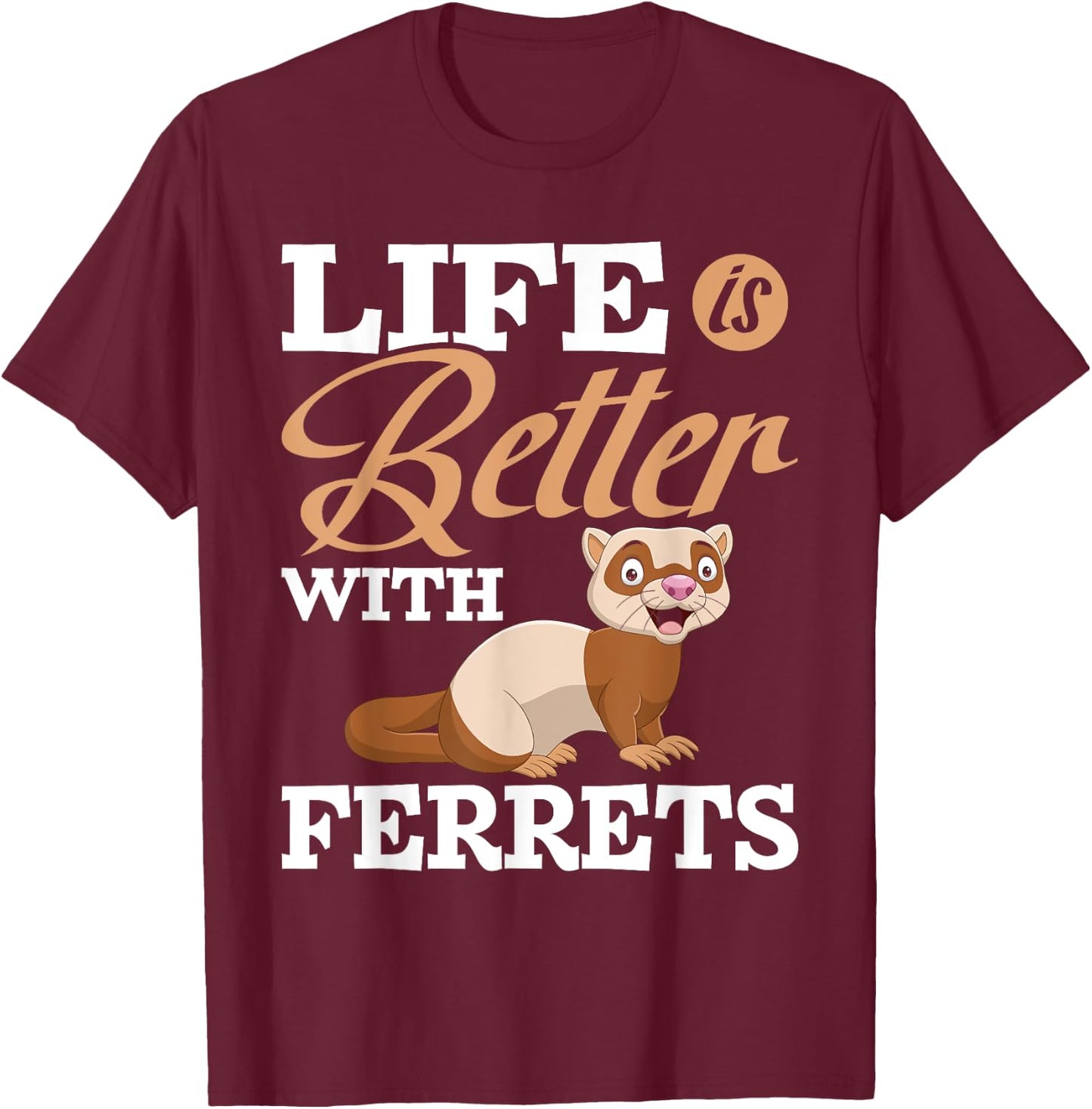 Life Is Better With Ferrets - Ferret Animal Lover T-Shirt - T-Shirt | Maroon
