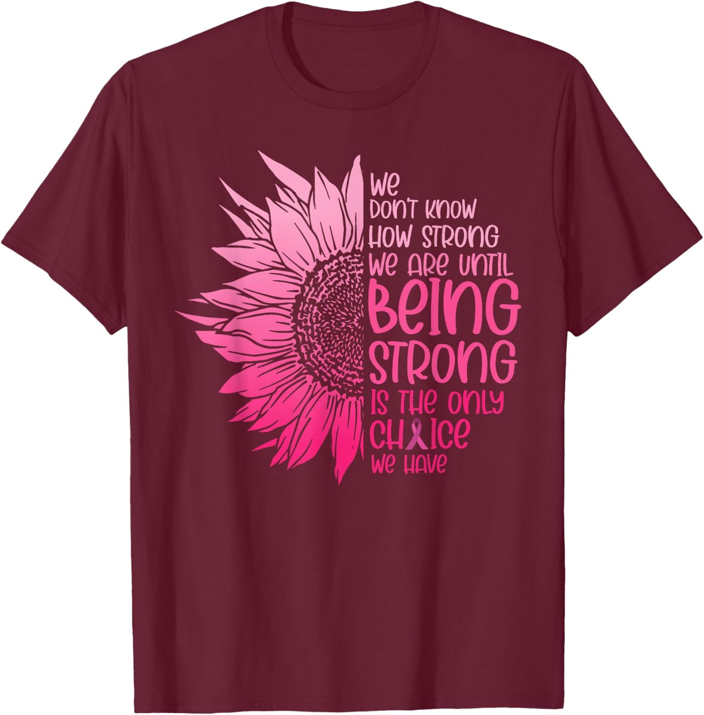 We Don't Know How Strong We Are Until Cancer Awareness T-Shirt - T-Shirt | Maroon