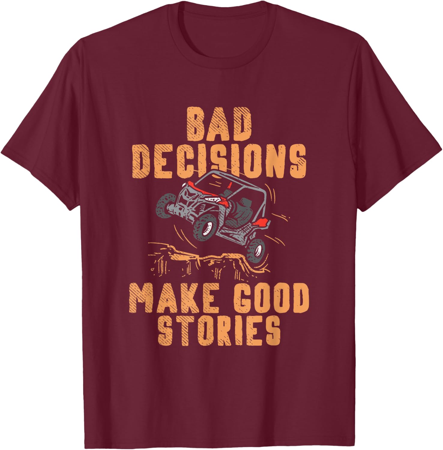 Bad Decisions Good Stories Four Wheeler Quad Off-Roading SxS Small T-Shirt - T-Shirt | Maroon