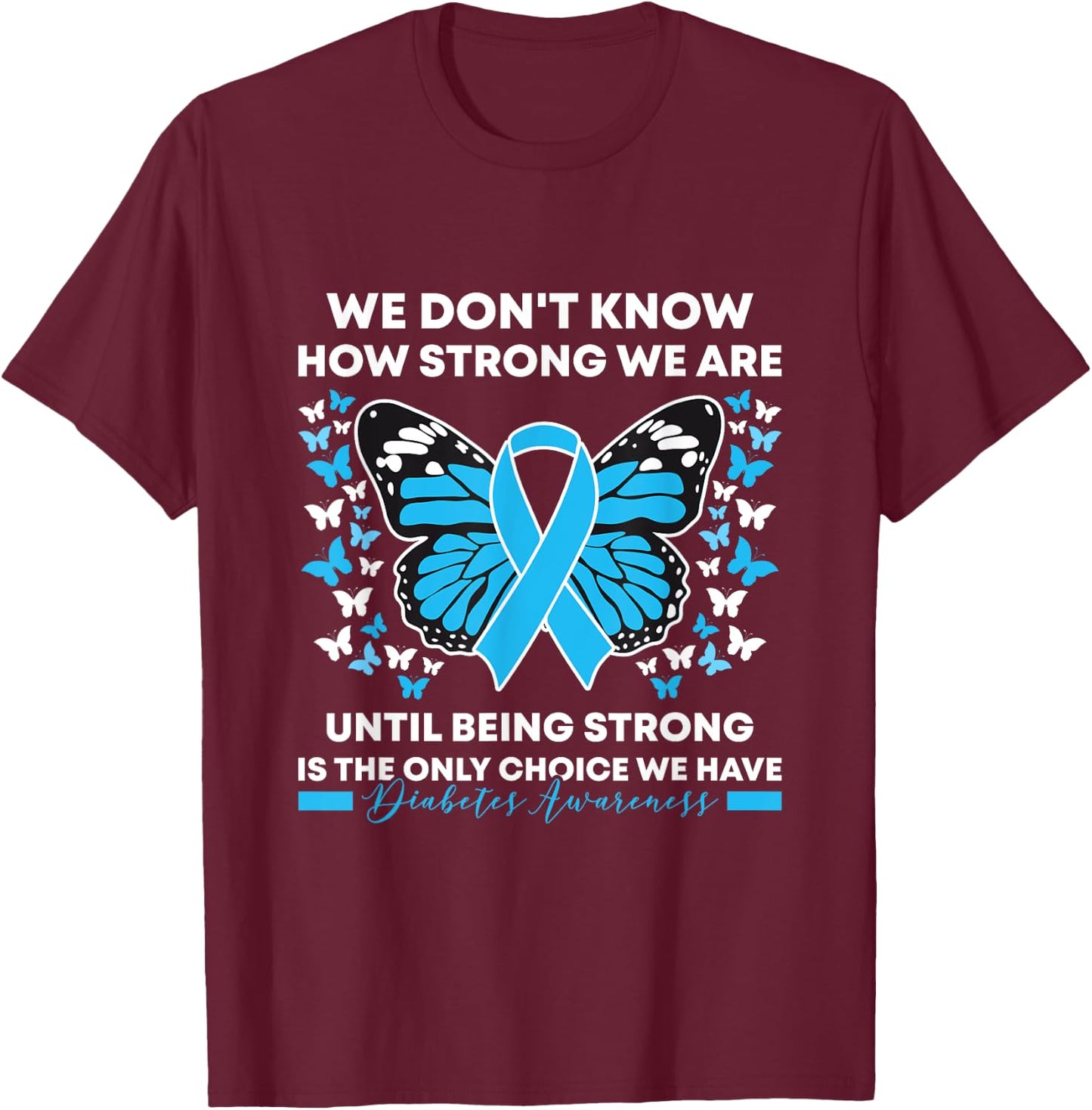 Diabetes Awareness Month We Don't Know How Strong We Are T-Shirt - T-Shirt | Maroon