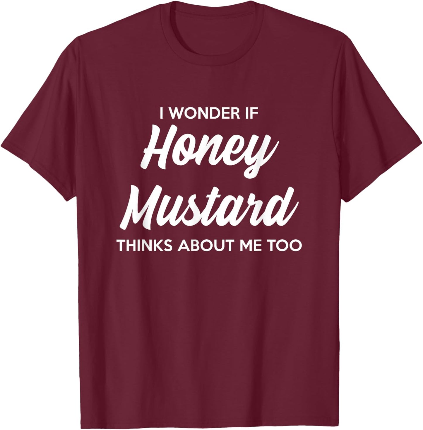 I Wonder If Honey Mustard Thinks About Me Too Condiments T-Shirt - T-Shirt | Maroon