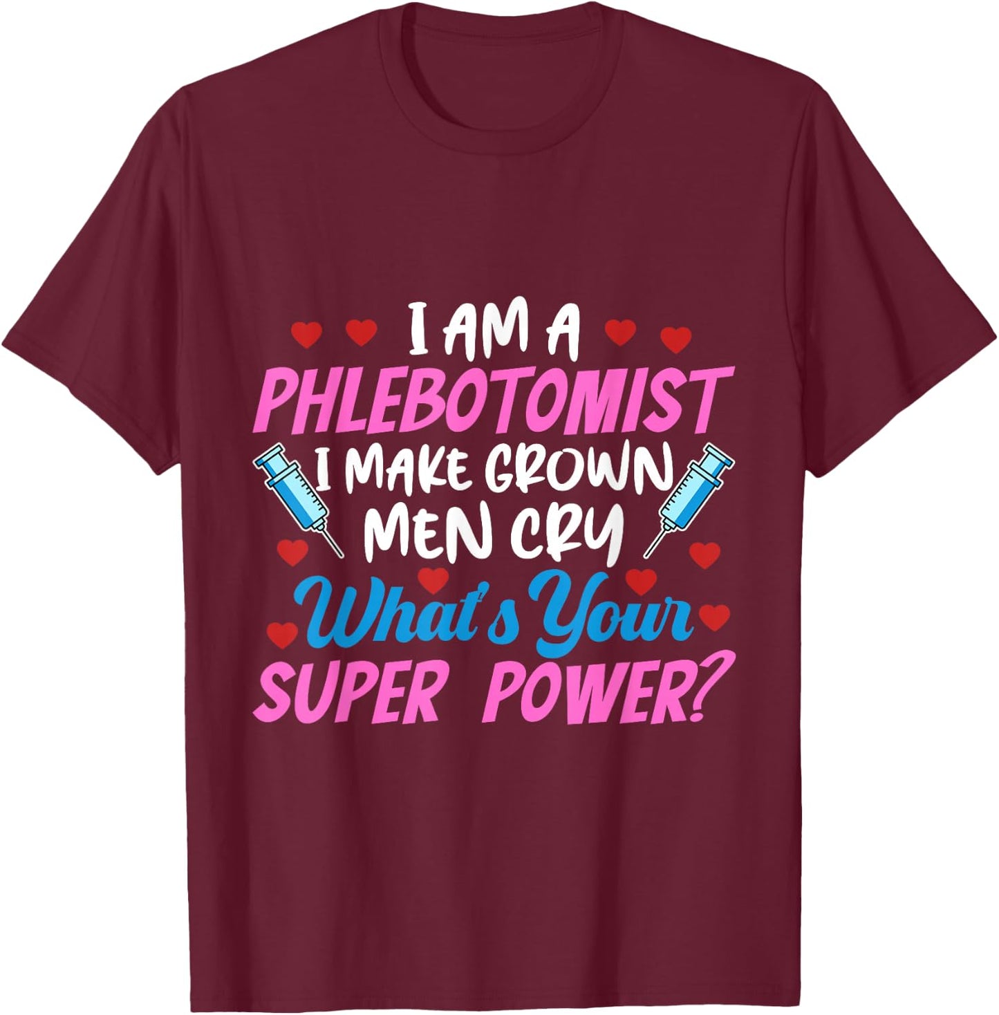 I Am A Phlebotomist I Make Grown Men Cry Phlebotomist Nurse T-Shirt - T-Shirt | Maroon
