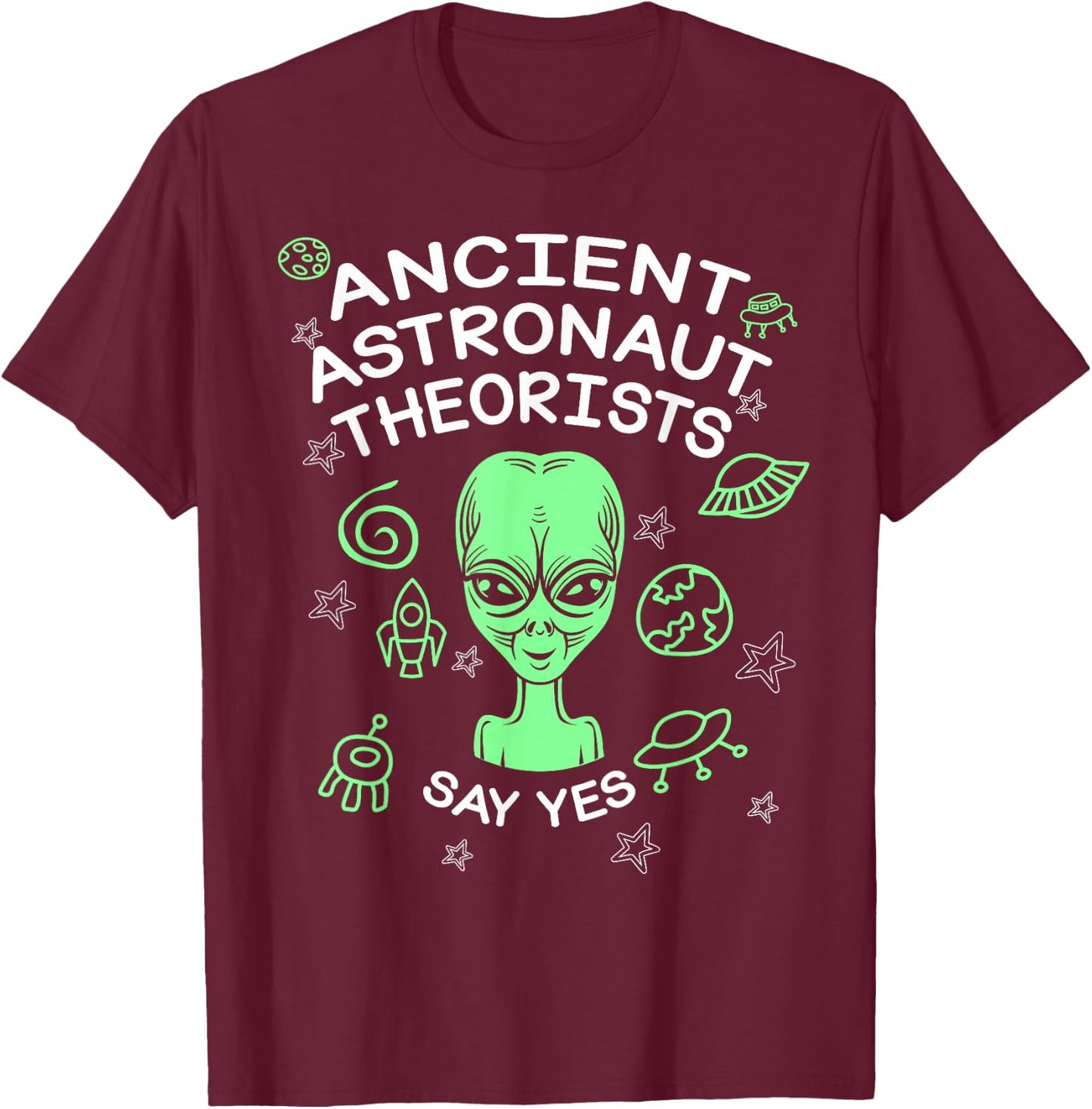 Ancient Astronaut Theorists Say Yes Funny Alien Lover T-Shirt - T-Shirt | Maroon
