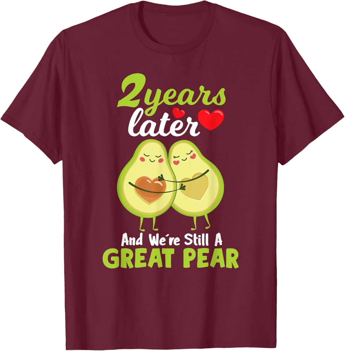 2 Years Later and We're Still A Great Pear Anniversary T-Shirt - T-Shirt | Maroon