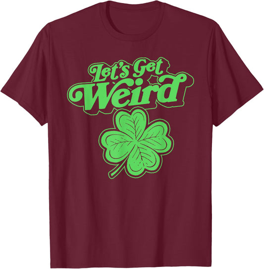 Let's Get Weird Funny st Patrick's Day St Paddy Fun Shamrock T-Shirt - T-Shirt | Maroon
