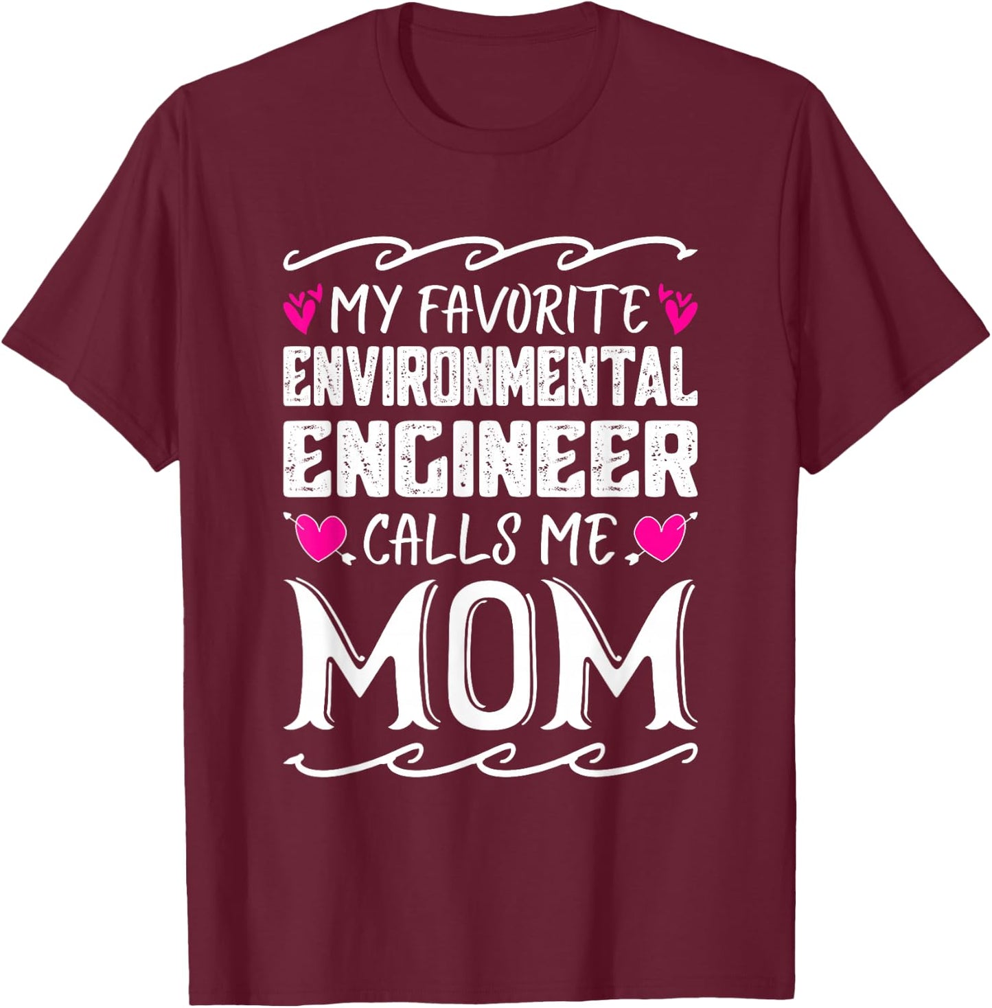 My Favorite Environmental Engineer Calls Me Mom Mothers Day T-Shirt - T-Shirt | Maroon