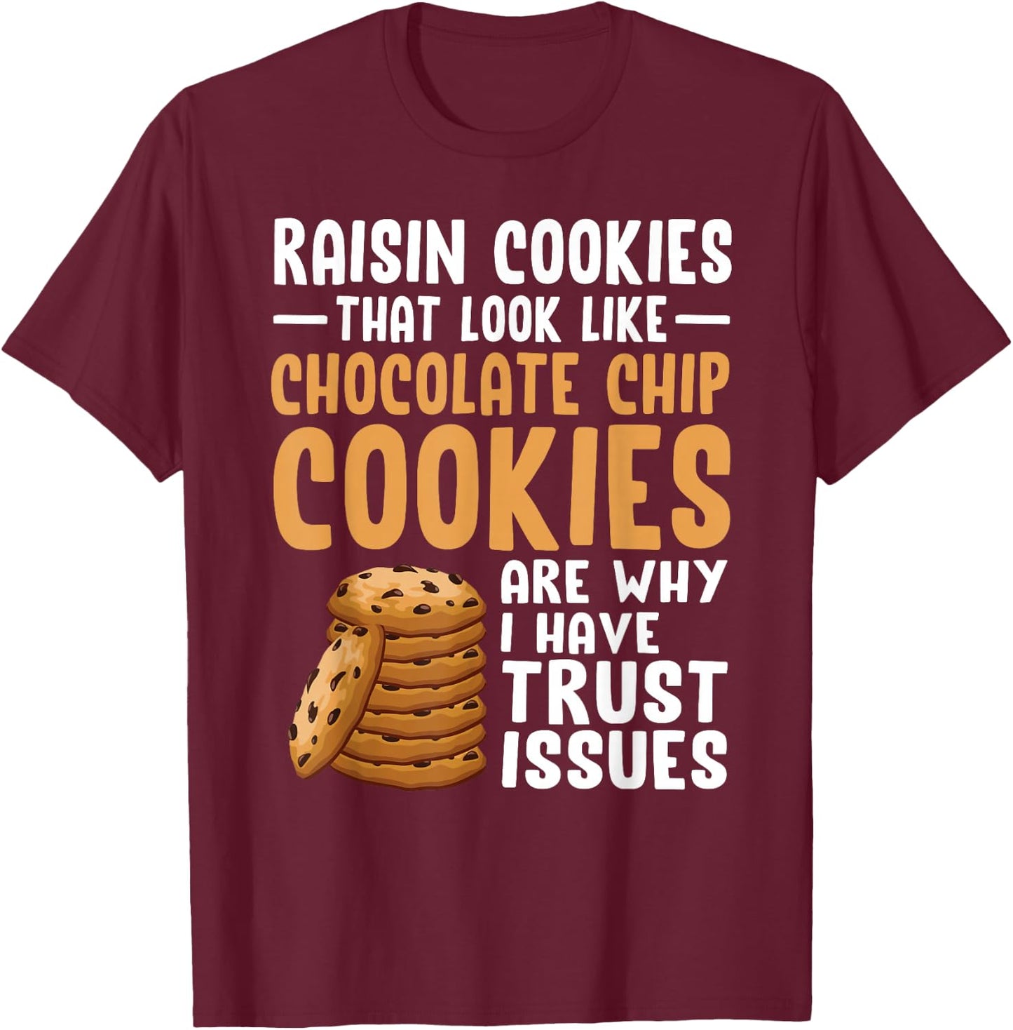 Raisin Cookies That Look Like Chocolate Chip Cookies Funny T-Shirt - T-Shirt | Maroon