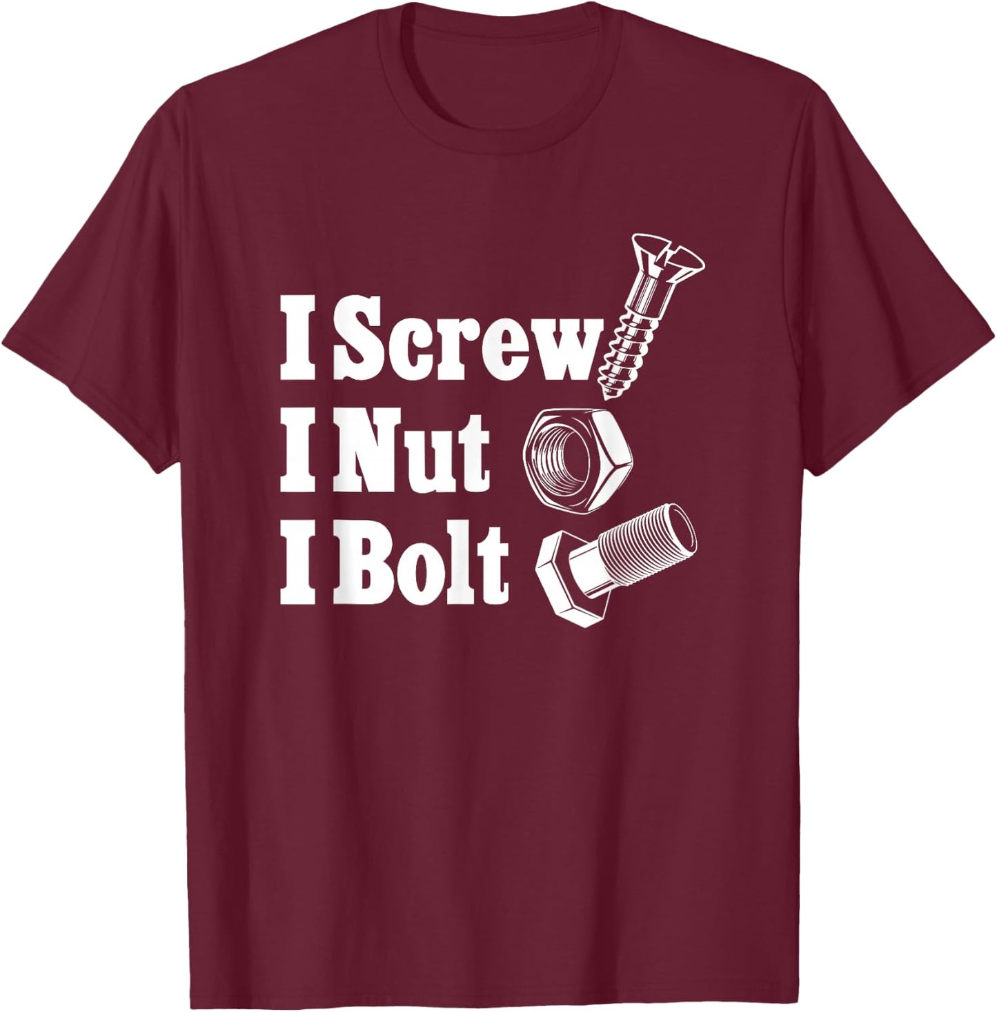 I Screw I Nut I Bolt T-Shirt - T-Shirt | Maroon