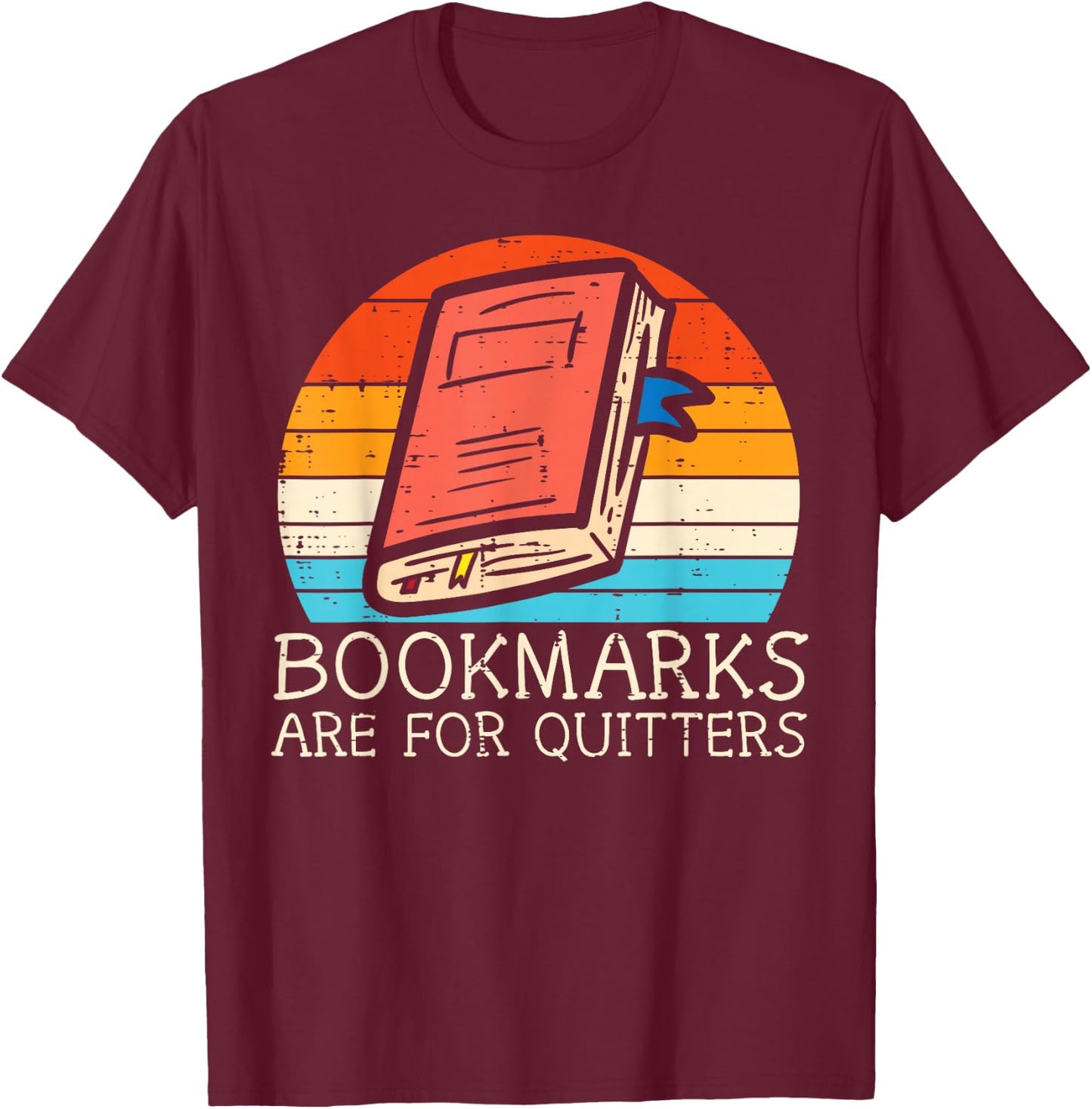 Bookmarks Are For Quitters Book Reading Bookworm Librarian T-Shirt - T-Shirt | Maroon
