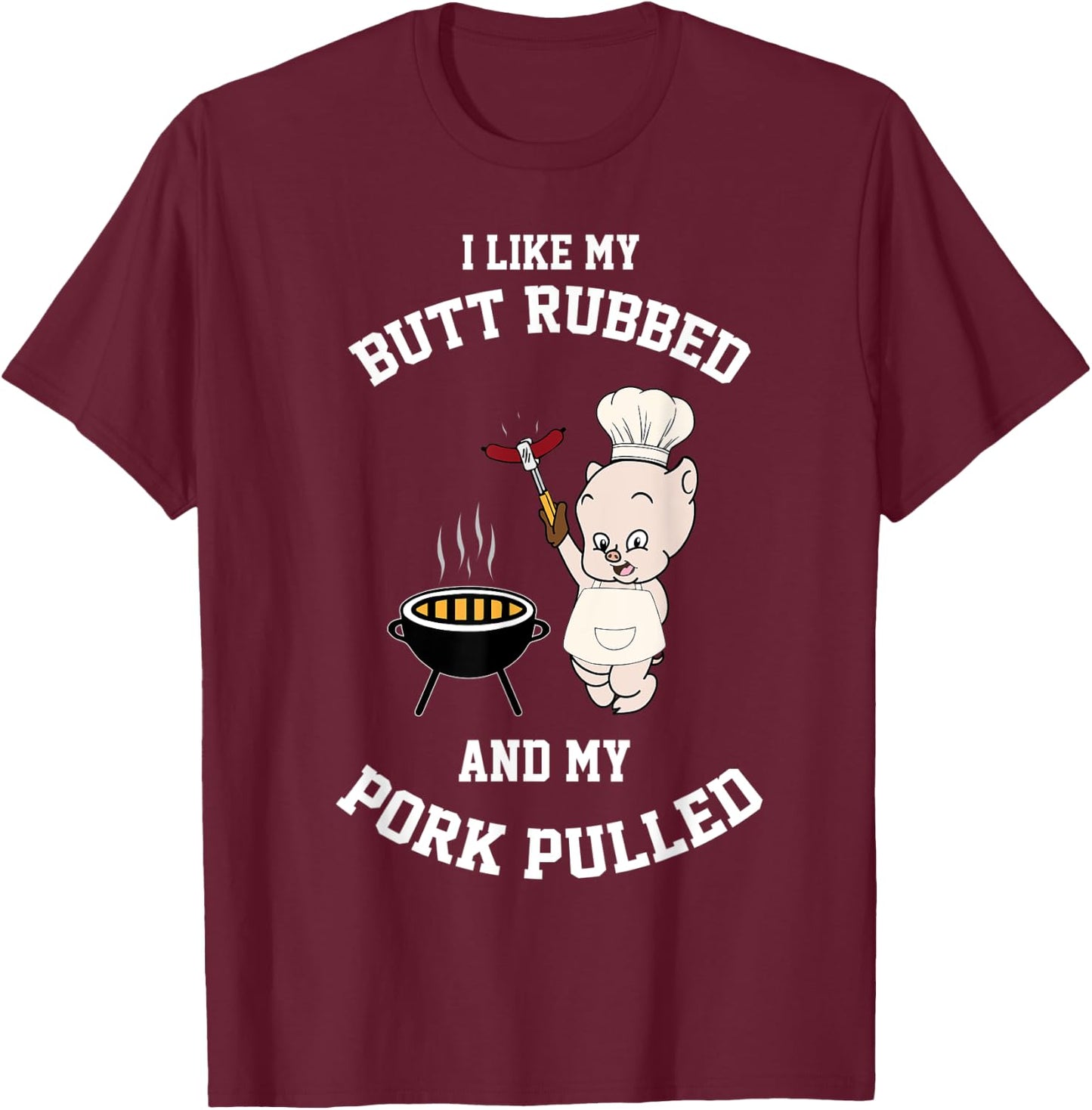 Cool I Like My Butt Rubbed And My Pork Pulled Shirt Gift T-Shirt - T-Shirt | Maroon