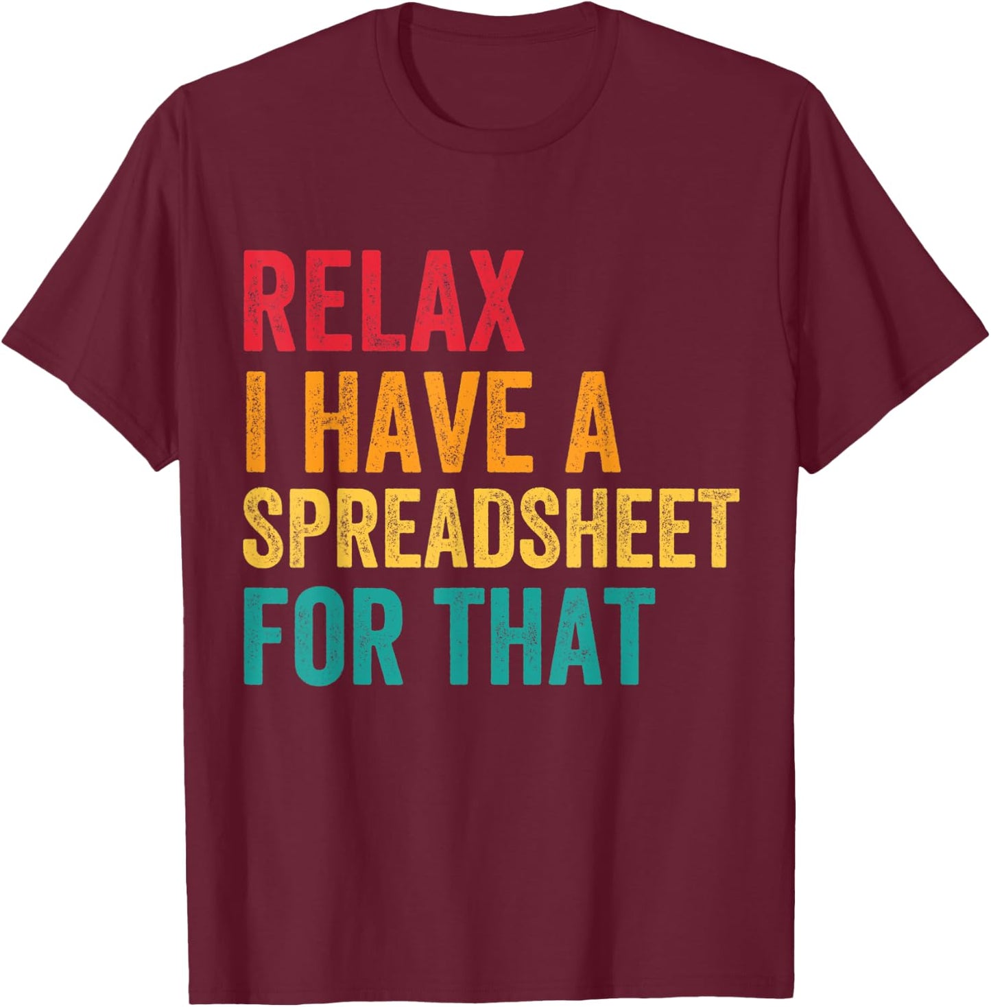 Funny Accountant Men Women Relax I Have Spreadsheet For That T-Shirt - T-Shirt | Maroon