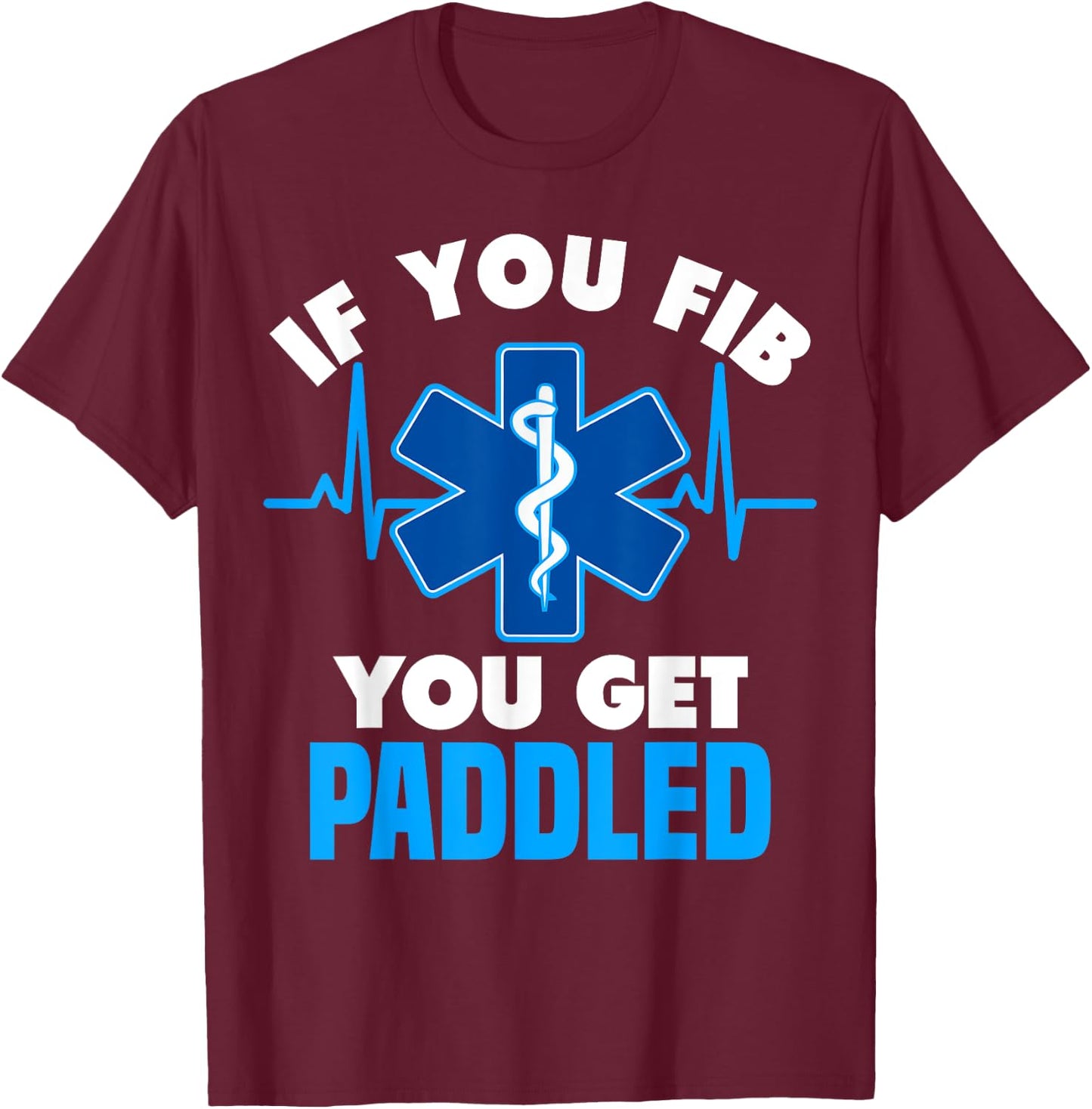 If You Fib You Get Paddled - Funny Paramedic EMT T-Shirt - T-Shirt | Maroon