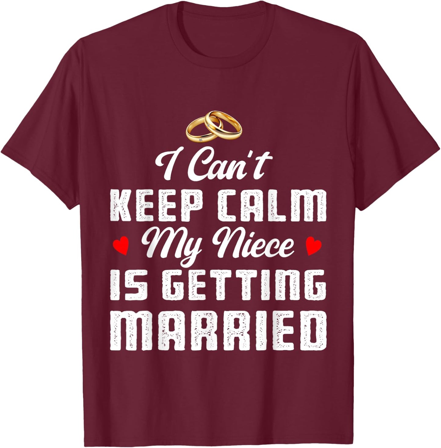 I Can't Keep Calm My Niece Is Getting Married Wedding T-Shirt - T-Shirt | Maroon