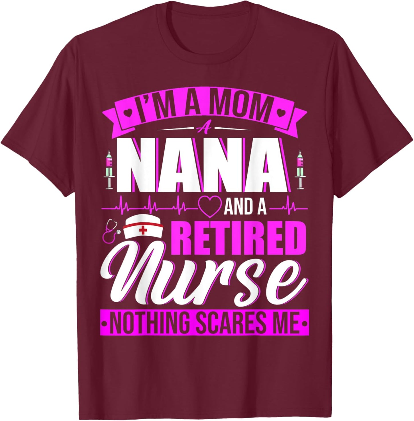 I'm A Mom A Nana And A Retired Nurse Happy Mother's Day T-Shirt - T-Shirt | Maroon