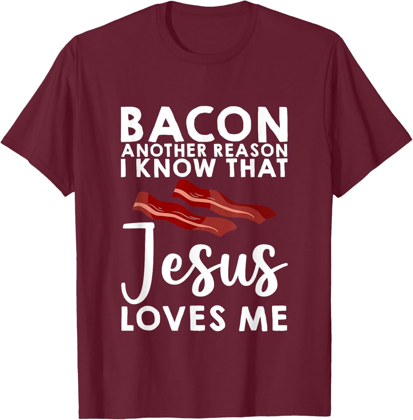 Bacon Another Reason I Know That Jesus Loves Me T-Shirt - T-Shirt | Maroon